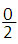 fraction 0 over 2